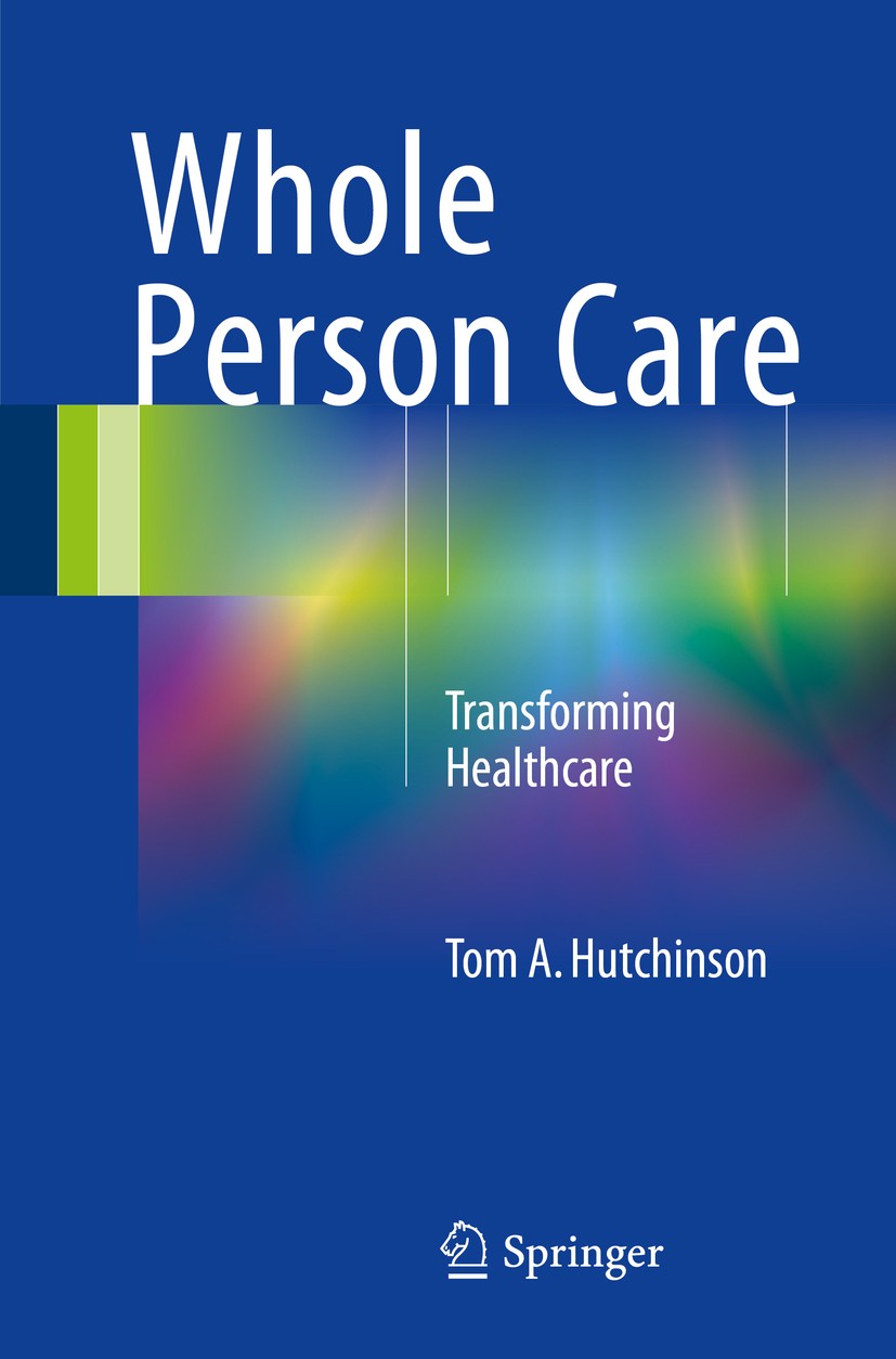 Titlebook: Whole Person Care; Transforming Healthc Tom A. Hutchinson Book 2017 Springer International Publishing AG 2017 health care.wellness.whole pe Titlebook: Whole Person Care; Transforming Healthc Tom A. Hutchinson Book 2017 Springer International Publishing AG 2017 health care.wellness.whole pe