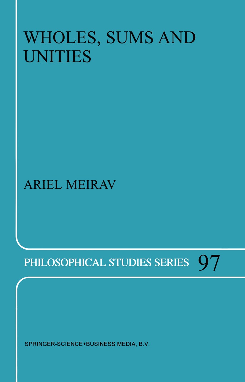 Titlebook: Wholes, Sums and Unities; Ariel Meirav Book 2003 Springer Science+Business Media B.V. 2003 Plato.bibliography.concept.metaphysics.organ.ph Titlebook: Wholes, Sums and Unities; Ariel Meirav Book 2003 Springer Science+Business Media B.V. 2003 Plato.bibliography.concept.metaphysics.organ.ph