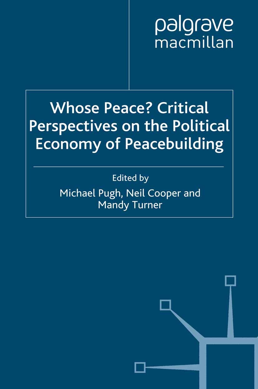 Titlebook: Whose Peace? Critical Perspectives on the Political Economy of Peacebuilding; Michael Pugh (Professor of Peace and Conflict Stud Book 2008 Titlebook: Whose Peace? Critical Perspectives on the Political Economy of Peacebuilding; Michael Pugh (Professor of Peace and Conflict Stud Book 2008