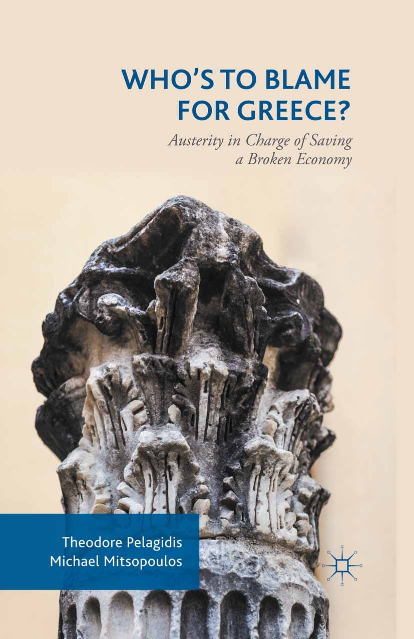 Titlebook: Who’s to Blame for Greece?; Austerity in Charge Theodore Pelagidis,Michael Mitsopoulos Book 20161st edition The Editor(s) (if applicable) Titlebook: Who’s to Blame for Greece?; Austerity in Charge Theodore Pelagidis,Michael Mitsopoulos Book 20161st edition The Editor(s) (if applicable)
