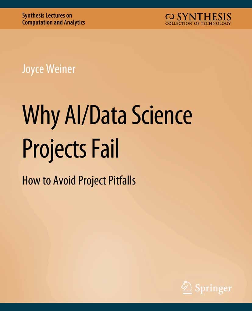 Titlebook: Why AI/Data Science Projects Fail; How to Avoid Project Joyce Weiner Book 2021 Springer Nature Switzerland AG 2021 Titlebook: Why AI/Data Science Projects Fail; How to Avoid Project Joyce Weiner Book 2021 Springer Nature Switzerland AG 2021