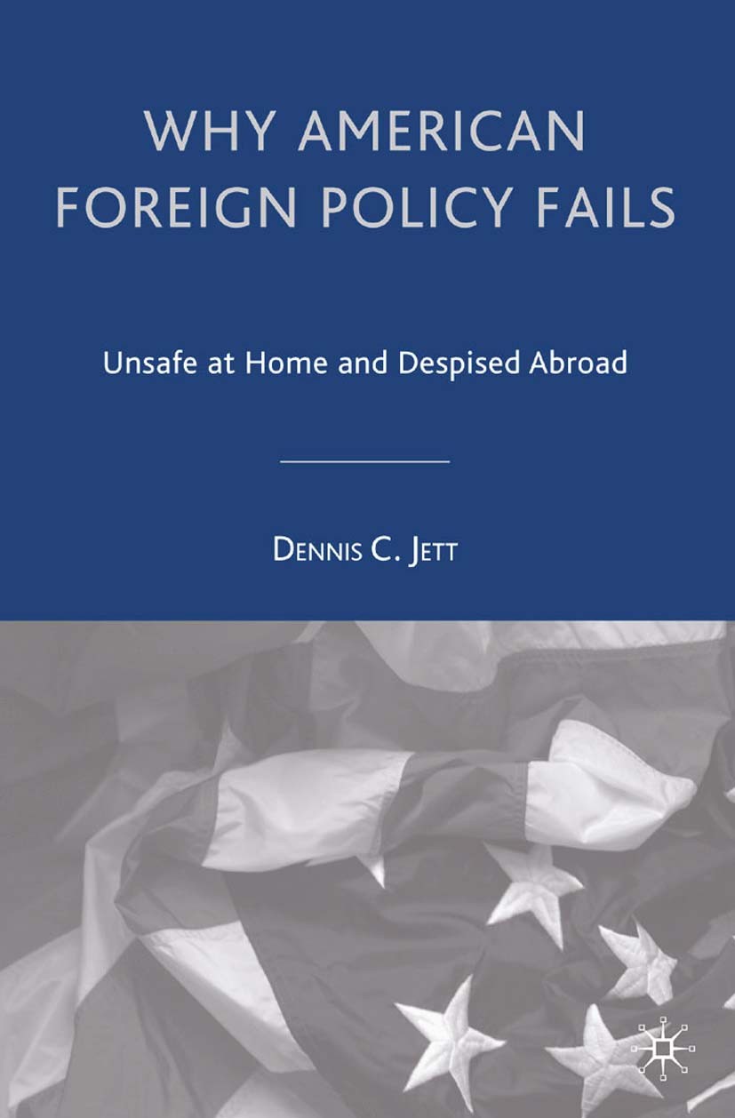 Titlebook: Why American Foreign Policy Fails; Unsafe at Home and D Dennis C. Jett Book 2008 Palgrave Macmillan, a division of Nature America Inc. 2008 Titlebook: Why American Foreign Policy Fails; Unsafe at Home and D Dennis C. Jett Book 2008 Palgrave Macmillan, a division of Nature America Inc. 2008