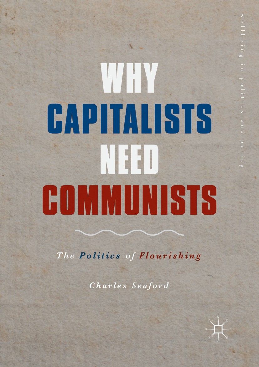 Titlebook: Why Capitalists Need Communists; The Politics of Flou Charles Seaford Book 2019 The Editor(s) (if applicable) and The Author(s) 2019 Flouri Titlebook: Why Capitalists Need Communists; The Politics of Flou Charles Seaford Book 2019 The Editor(s) (if applicable) and The Author(s) 2019 Flouri