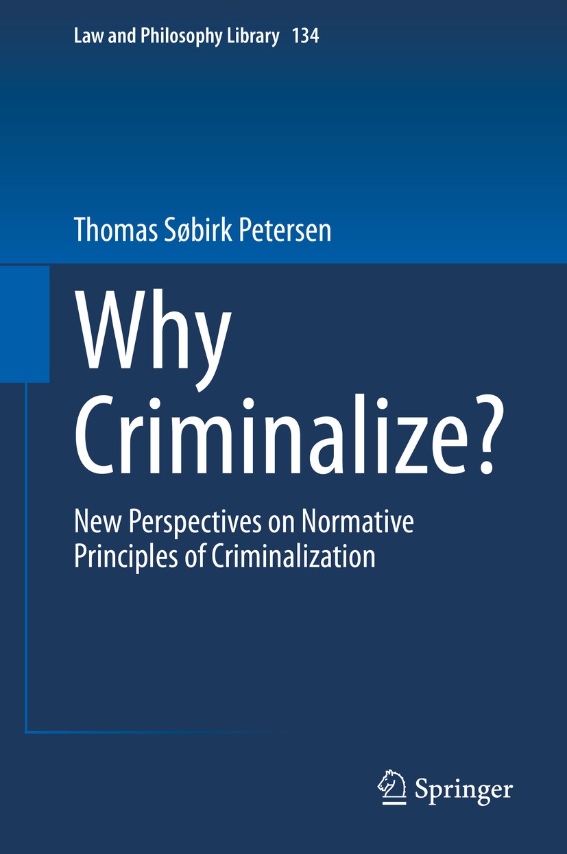 Titlebook: Why Criminalize?; New Perspectives on Thomas Søbirk Petersen Book 2020 Springer Nature Switzerland AG 2020 Principles of criminalization.W Titlebook: Why Criminalize?; New Perspectives on Thomas Søbirk Petersen Book 2020 Springer Nature Switzerland AG 2020 Principles of criminalization.W
