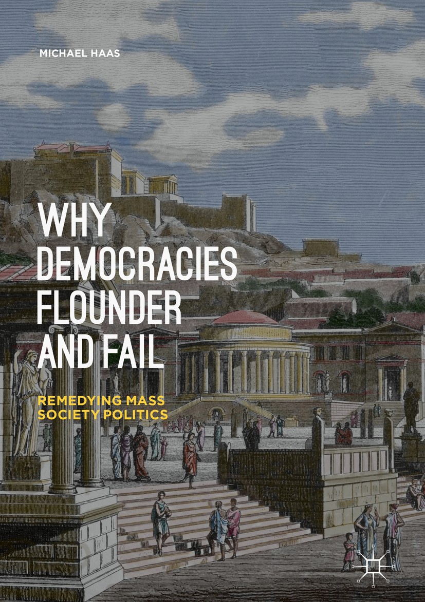 Titlebook: Why Democracies Flounder and Fail; Remedying Mass Socie Michael Haas Book 2019 The Editor(s) (if applicable) and The Author(s) 2019 Democra Titlebook: Why Democracies Flounder and Fail; Remedying Mass Socie Michael Haas Book 2019 The Editor(s) (if applicable) and The Author(s) 2019 Democra