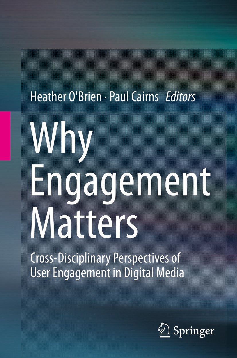 Titlebook: Why Engagement Matters; Cross-Disciplinary P Heather O‘Brien,Paul Cairns Book 2016 Springer International Publishing Switzerland 2016 User Titlebook: Why Engagement Matters; Cross-Disciplinary P Heather O‘Brien,Paul Cairns Book 2016 Springer International Publishing Switzerland 2016 User