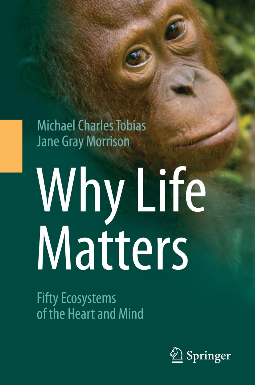 Titlebook: Why Life Matters; Fifty Ecosystems of Michael Charles Tobias,Jane Gray Morrison Book 2014 The Authors 2014 Animal Rights.Ecological Philos Titlebook: Why Life Matters; Fifty Ecosystems of Michael Charles Tobias,Jane Gray Morrison Book 2014 The Authors 2014 Animal Rights.Ecological Philos