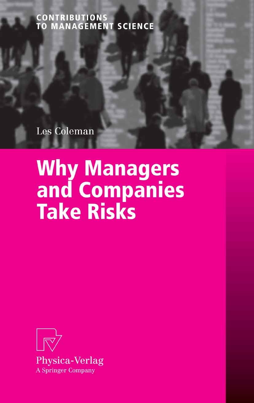 Titlebook: Why Managers and Companies Take Risks; Les Coleman Book 2006 Physica-Verlag Heidelberg 2006 Corporate Governance.Decision Making.Risks.man Titlebook: Why Managers and Companies Take Risks; Les Coleman Book 2006 Physica-Verlag Heidelberg 2006 Corporate Governance.Decision Making.Risks.man