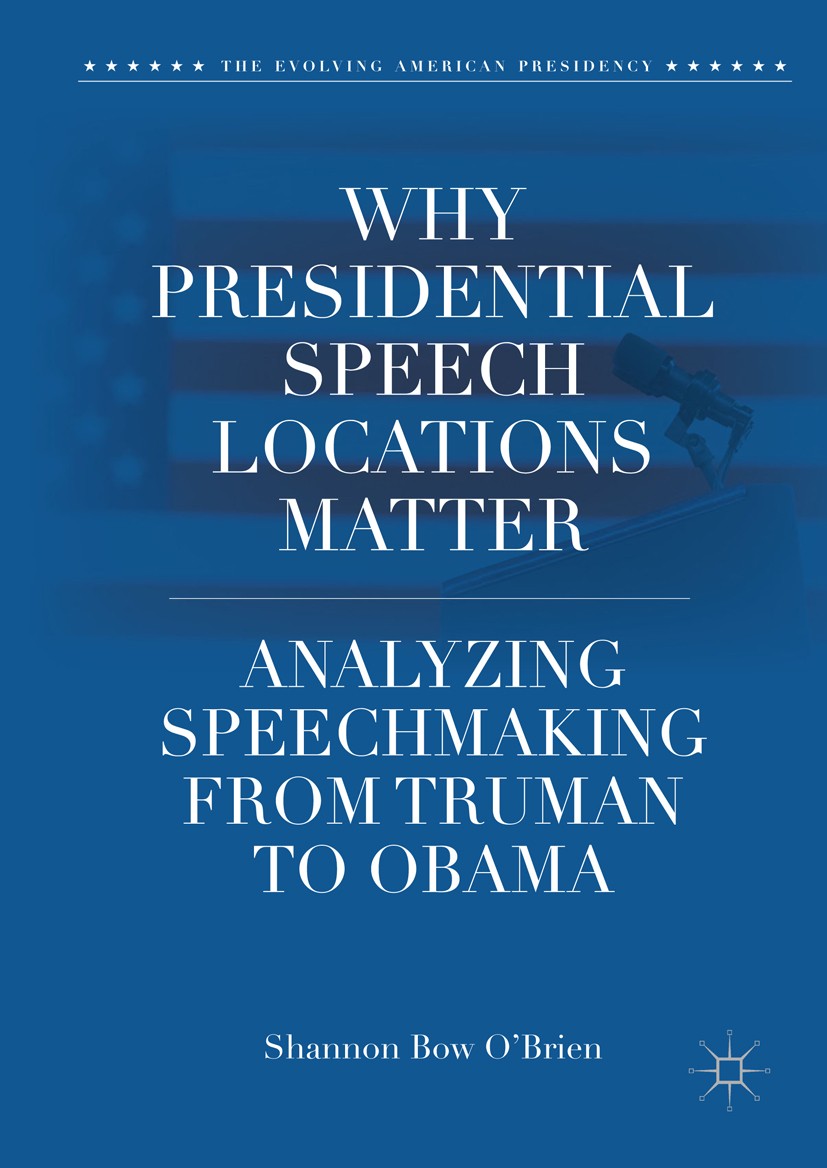 Titlebook: Why Presidential Speech Locations Matter; Analyzing Speechmaki Shannon Bow O‘Brien Book 2018 The Editor(s) (if applicable) and The Author(s Titlebook: Why Presidential Speech Locations Matter; Analyzing Speechmaki Shannon Bow O‘Brien Book 2018 The Editor(s) (if applicable) and The Author(s