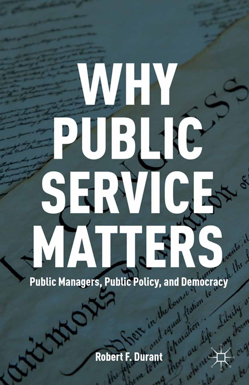 Titlebook: Why Public Service Matters; Public Managers, Pub Robert F. Durant Book 2014 Robert F. Durant 2014 democracy.management.Manager.Policy.publi Titlebook: Why Public Service Matters; Public Managers, Pub Robert F. Durant Book 2014 Robert F. Durant 2014 democracy.management.Manager.Policy.publi