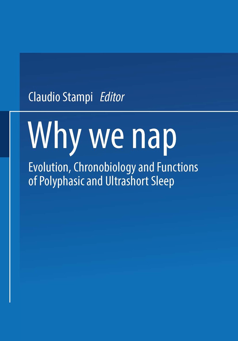 Titlebook: Why We Nap; Evolution, Chronobio Claudio Stampi Book 1992 Springer Science+Business Media New York 1992 nature.time Titlebook: Why We Nap; Evolution, Chronobio Claudio Stampi Book 1992 Springer Science+Business Media New York 1992 nature.time