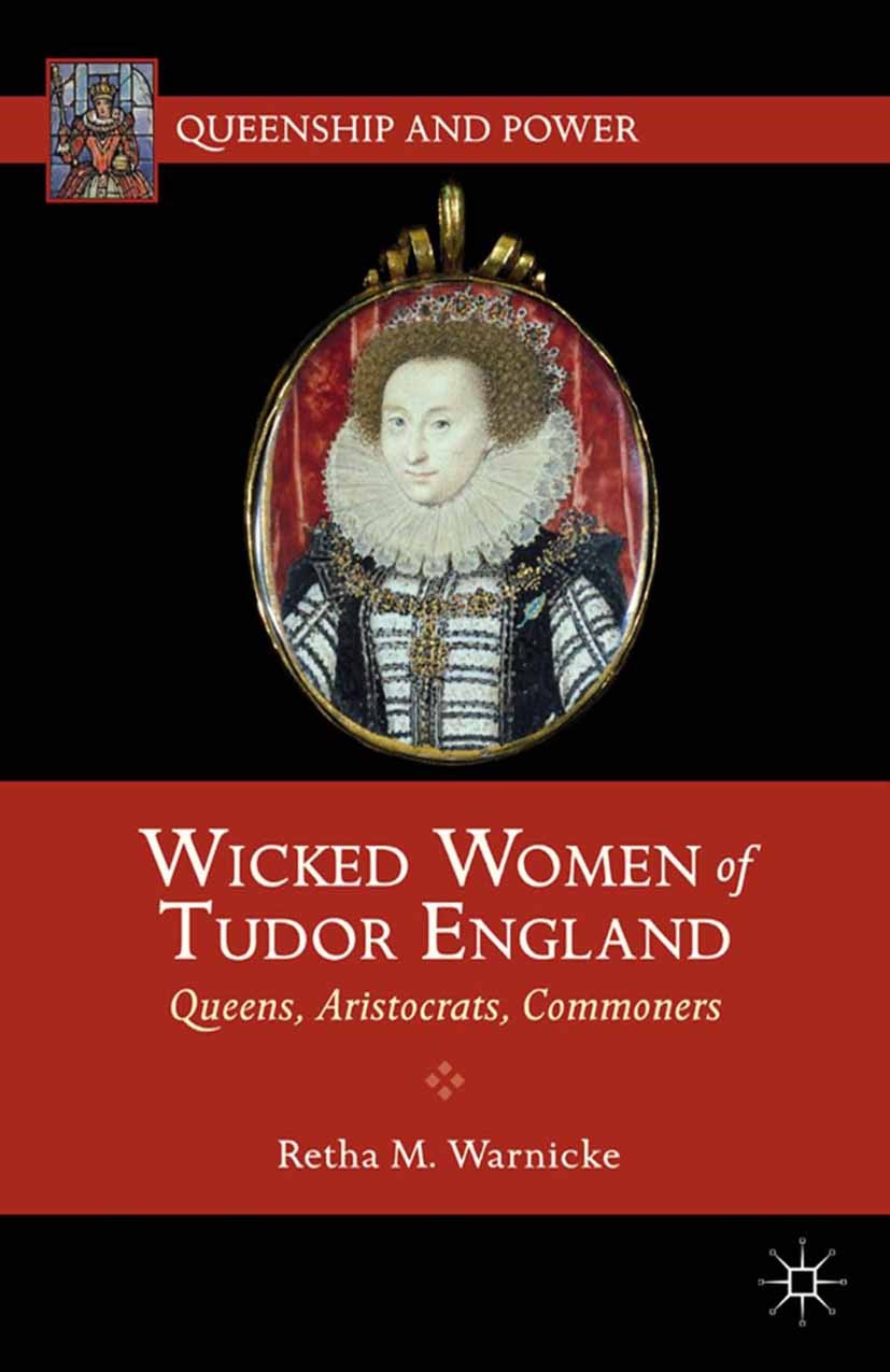 Titlebook: Wicked Women of Tudor England; Queens, Aristocrats, Retha M. Warnicke Book 2012 Retha M. Warnicke 2012 England.society.women Titlebook: Wicked Women of Tudor England; Queens, Aristocrats, Retha M. Warnicke Book 2012 Retha M. Warnicke 2012 England.society.women