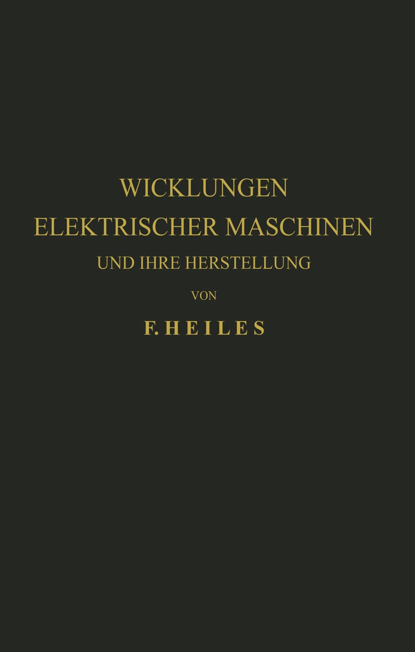 Titlebook: Wicklungen Elektrischer Maschinen und Ihre Herstellung; F. Heiles Book 1936 Springer-Verlag Berlin Heidelberg 1936 Anker.Draht.Elektrotech Titlebook: Wicklungen Elektrischer Maschinen und Ihre Herstellung; F. Heiles Book 1936 Springer-Verlag Berlin Heidelberg 1936 Anker.Draht.Elektrotech