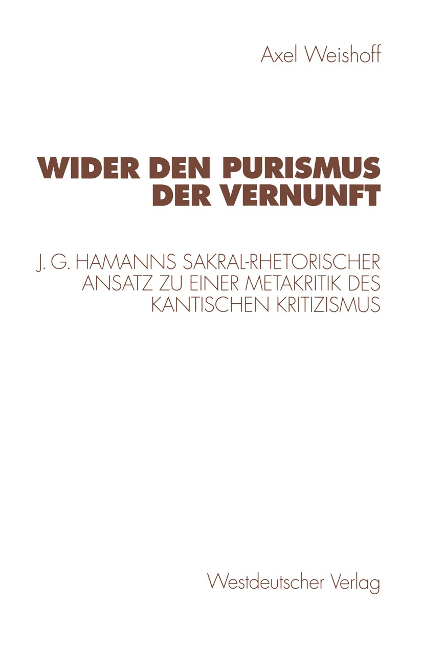 Titlebook: Wider den Purismus der Vernunft; J. G. Hamanns sakral Axel Weishoff Textbook 1998 Springer Fachmedien Wiesbaden 1998 Erkenntnistheorie.Imma Titlebook: Wider den Purismus der Vernunft; J. G. Hamanns sakral Axel Weishoff Textbook 1998 Springer Fachmedien Wiesbaden 1998 Erkenntnistheorie.Imma