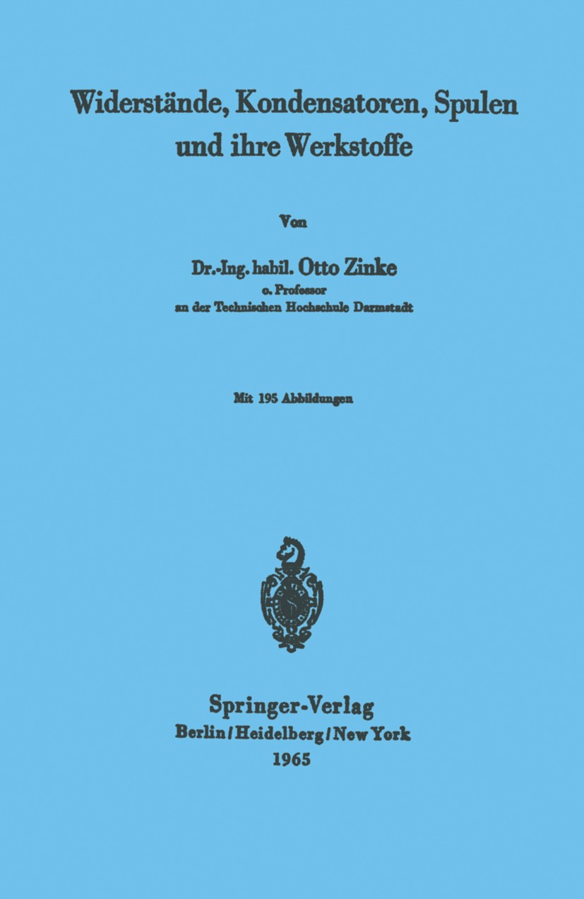 Titlebook: Widerstände, Kondensatoren, Spulen und ihre Werkstoffe; Otto Zinke Textbook 19651st edition Springer-Verlag Berlin Heidelberg 1965 Elektri Titlebook: Widerstände, Kondensatoren, Spulen und ihre Werkstoffe; Otto Zinke Textbook 19651st edition Springer-Verlag Berlin Heidelberg 1965 Elektri