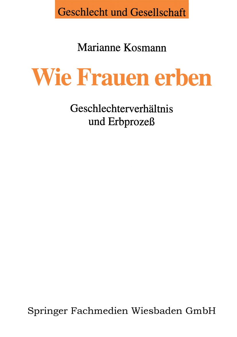 Titlebook: Wie Frauen erben; Geschlechterverhältn Marianne Kosmann Book 1998 Springer Fachmedien Wiesbaden 1998 Arbeit.Geschlecht.Geschlechterverhältn Titlebook: Wie Frauen erben; Geschlechterverhältn Marianne Kosmann Book 1998 Springer Fachmedien Wiesbaden 1998 Arbeit.Geschlecht.Geschlechterverhältn