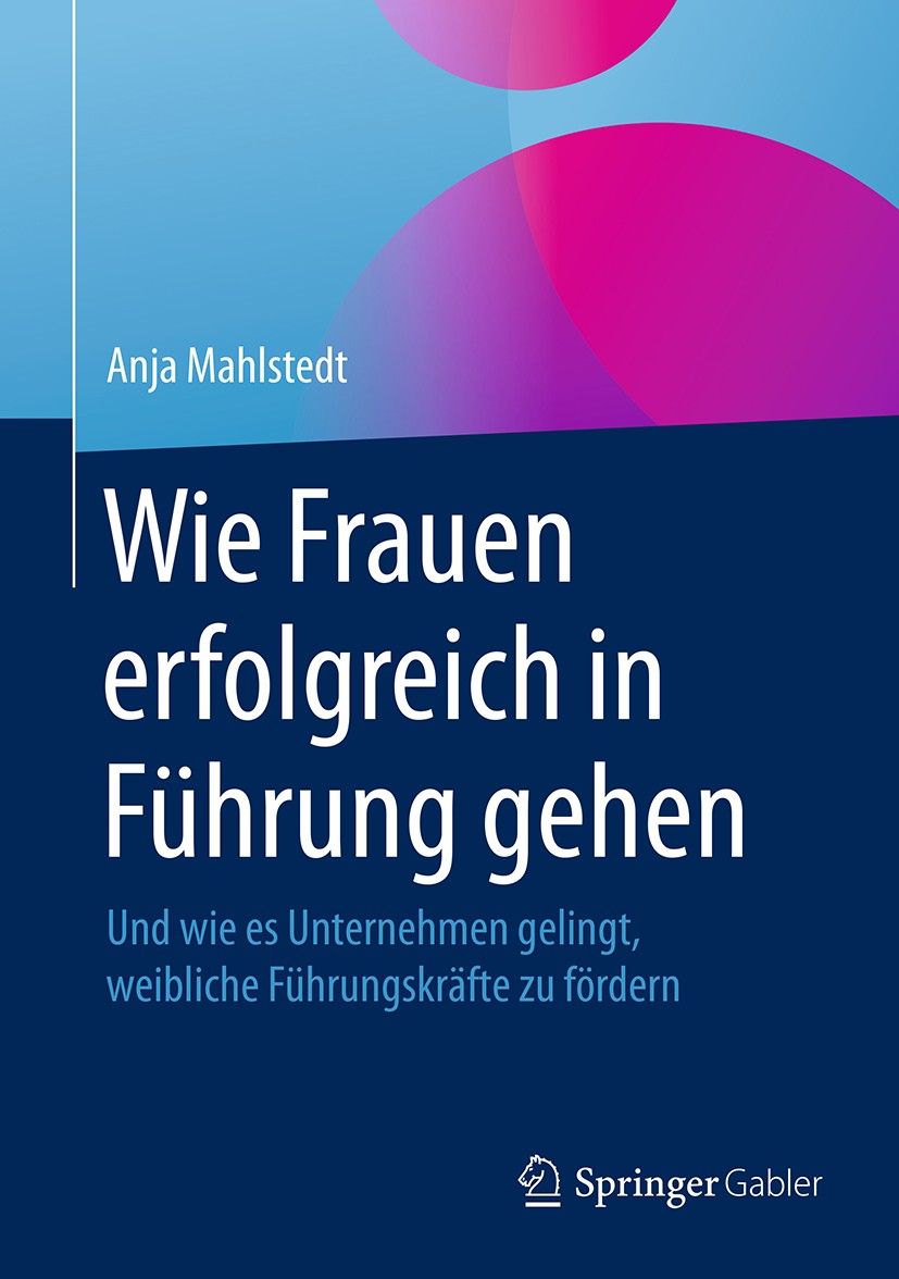 Titlebook: Wie Frauen erfolgreich in Führung gehen; Und wie es Unternehm Anja Mahlstedt Book 20171st edition Springer Fachmedien Wiesbaden GmbH 2017 F Titlebook: Wie Frauen erfolgreich in Führung gehen; Und wie es Unternehm Anja Mahlstedt Book 20171st edition Springer Fachmedien Wiesbaden GmbH 2017 F