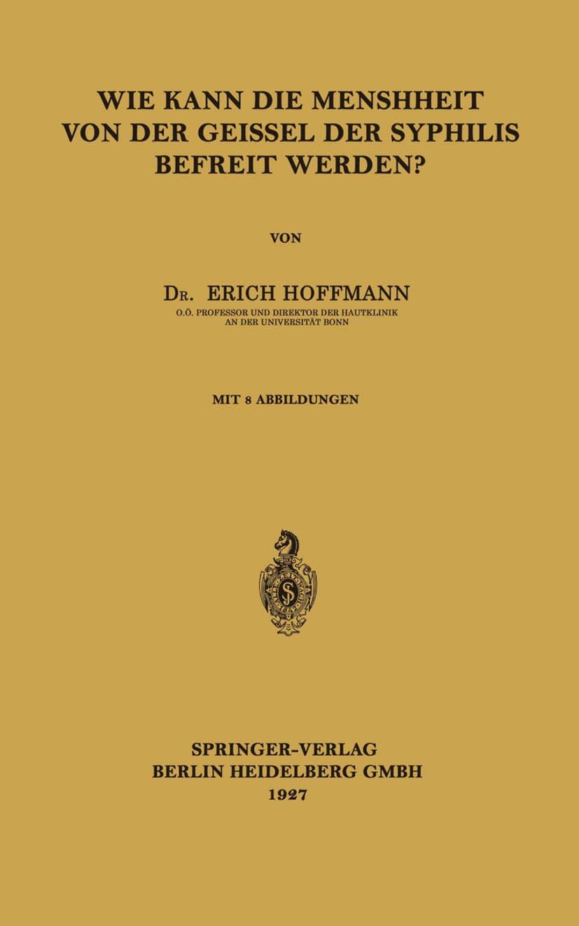 Titlebook: Wie Kann die Menschheit von der Geissel der Syphilis Befreit Werden?; Erich Hoffmann Book 1927 Springer-Verlag Berlin Heidelberg 1927 Derm Titlebook: Wie Kann die Menschheit von der Geissel der Syphilis Befreit Werden?; Erich Hoffmann Book 1927 Springer-Verlag Berlin Heidelberg 1927 Derm