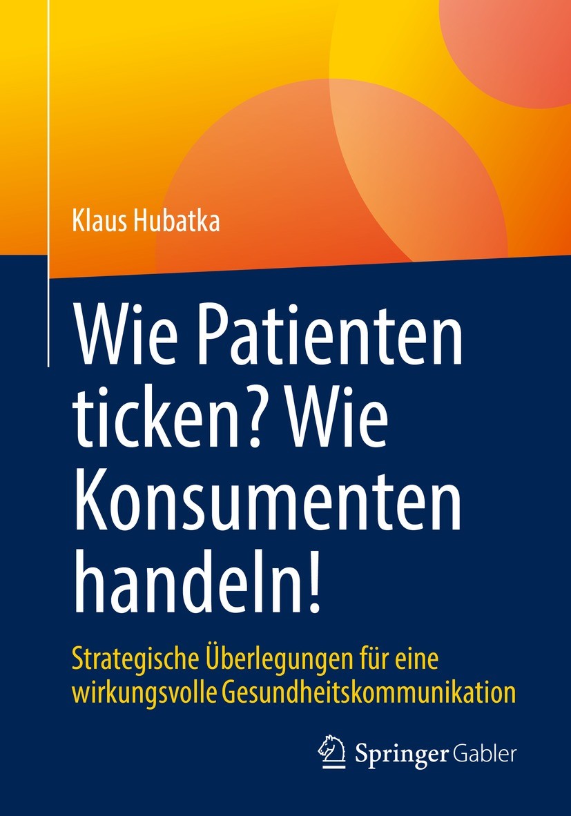 Titlebook: Wie Patienten ticken? Wie Konsumenten handeln!; Strategische Überleg Klaus Hubatka Book 2022 Der/die Herausgeber bzw. der/die Autor(en), ex Titlebook: Wie Patienten ticken? Wie Konsumenten handeln!; Strategische Überleg Klaus Hubatka Book 2022 Der/die Herausgeber bzw. der/die Autor(en), ex