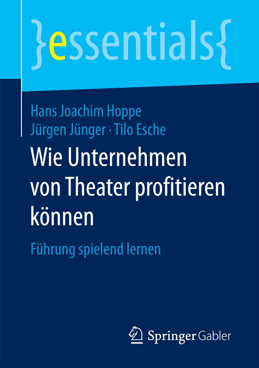 Titlebook: Wie Unternehmen von Theater profitieren können; Führung spielend ler Hans Joachim Hoppe,Jürgen Jünger,Tilo Esche Book 2017 Springer Fachmed Titlebook: Wie Unternehmen von Theater profitieren können; Führung spielend ler Hans Joachim Hoppe,Jürgen Jünger,Tilo Esche Book 2017 Springer Fachmed