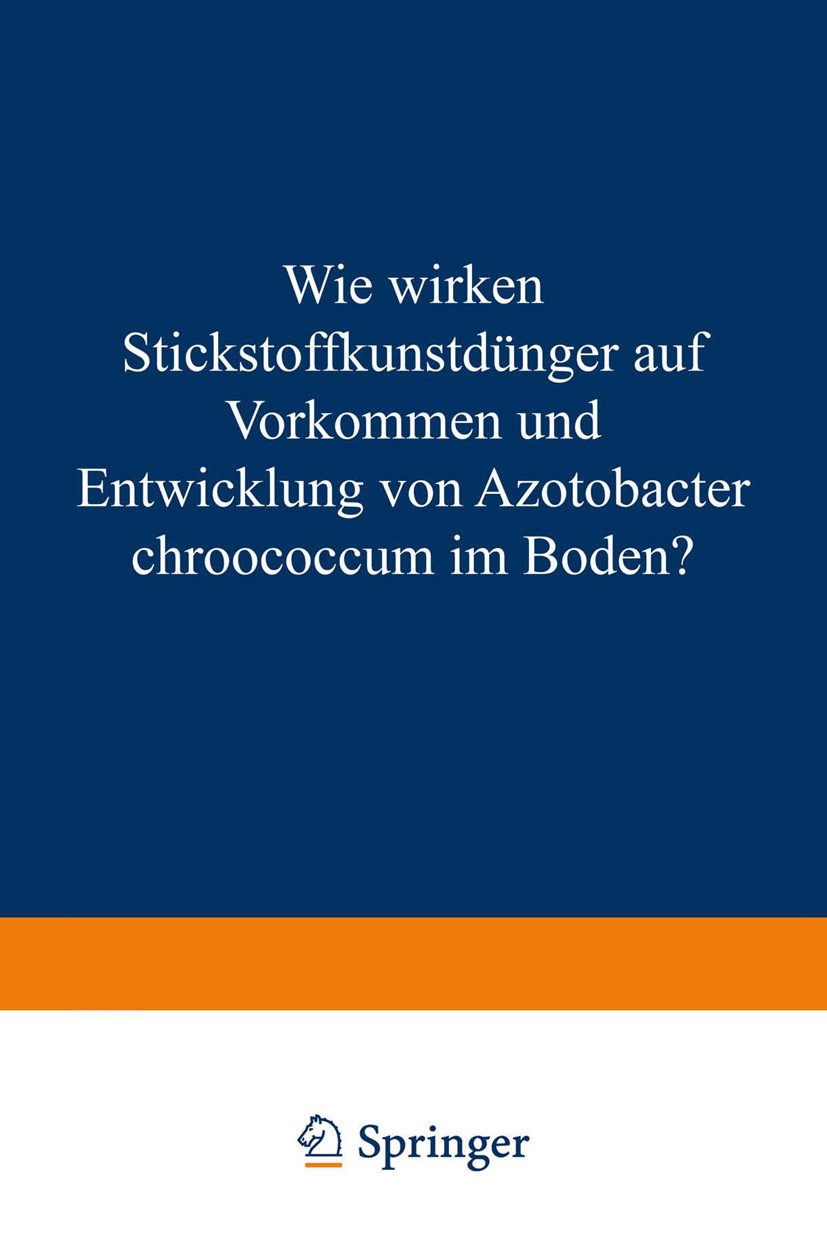 Titlebook: Wie Wirken Stickstoffkunstdünger auf Vorkommen und Entwicklung von Azotobacter Chroococcum im Boden?; Von der Technischen Eduard Schneider Titlebook: Wie Wirken Stickstoffkunstdünger auf Vorkommen und Entwicklung von Azotobacter Chroococcum im Boden?; Von der Technischen Eduard Schneider