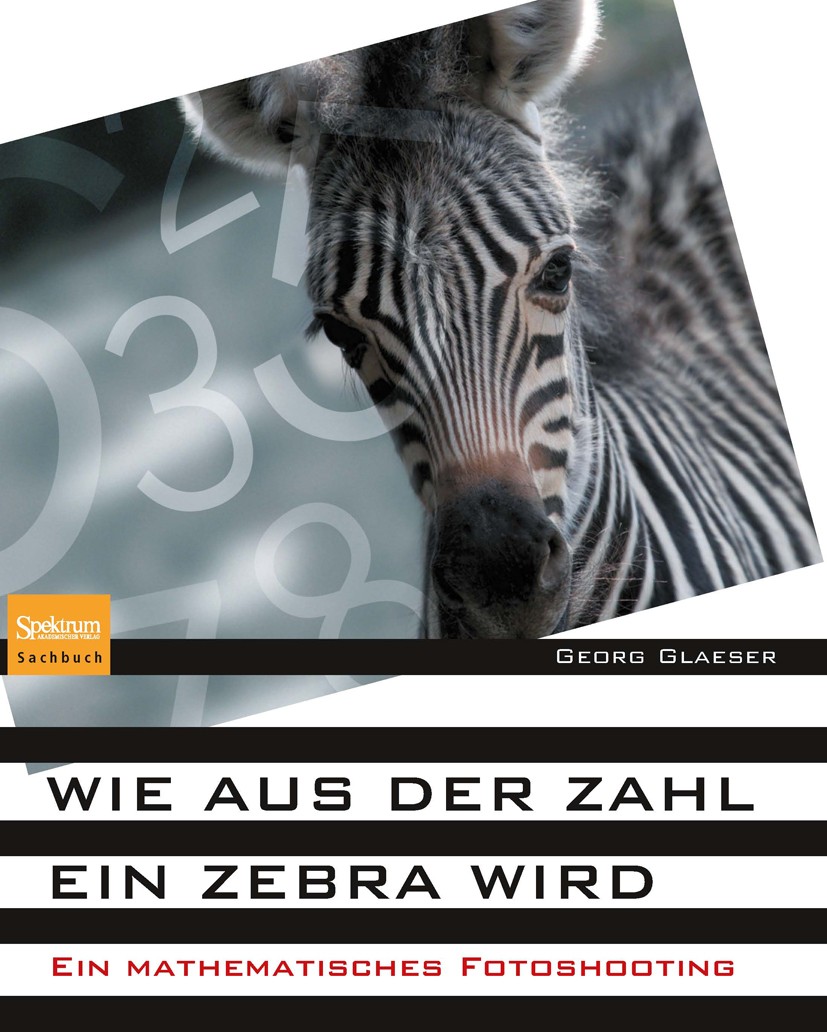 Titlebook: Wie aus der Zahl ein Zebra wird; Ein mathematisches F Georg Glaeser Book 2011 Spektrum Akademischer Verlag 2011 Titlebook: Wie aus der Zahl ein Zebra wird; Ein mathematisches F Georg Glaeser Book 2011 Spektrum Akademischer Verlag 2011