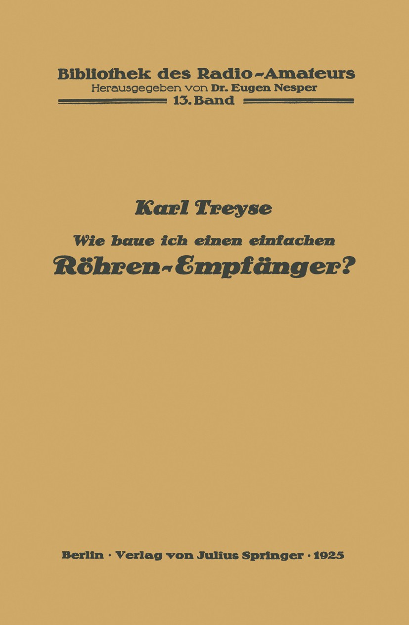 Titlebook: Wie baue ich einen einfachen Röhren-Empfänger?; Karl Treyse Book 1925 Springer-Verlag Berlin Heidelberg 1925 Empfang.Empfänger.Energie.Mas Titlebook: Wie baue ich einen einfachen Röhren-Empfänger?; Karl Treyse Book 1925 Springer-Verlag Berlin Heidelberg 1925 Empfang.Empfänger.Energie.Mas