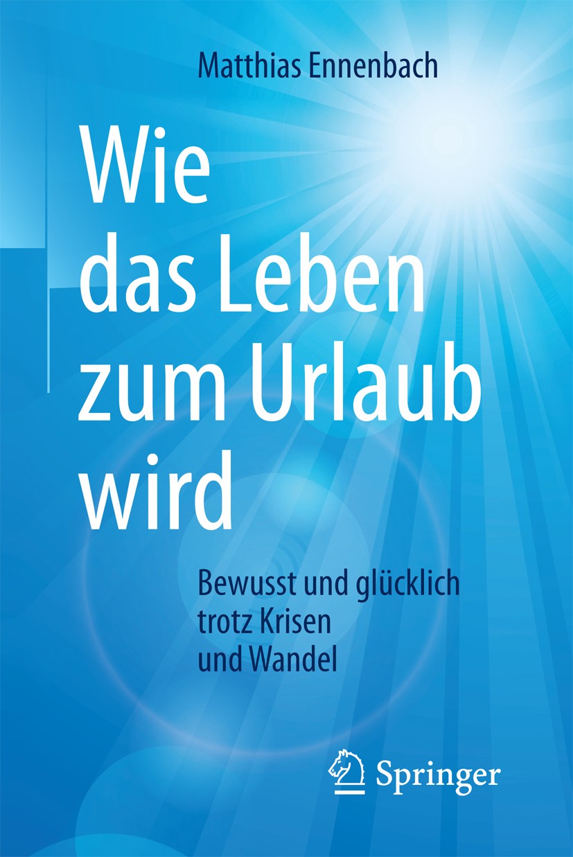 Titlebook: Wie das Leben zum Urlaub wird; Bewusst und glücklic Matthias Ennenbach Book 2017 Springer-Verlag GmbH Deutschland 2017 Achtsamkeit.Selbsthi Titlebook: Wie das Leben zum Urlaub wird; Bewusst und glücklic Matthias Ennenbach Book 2017 Springer-Verlag GmbH Deutschland 2017 Achtsamkeit.Selbsthi