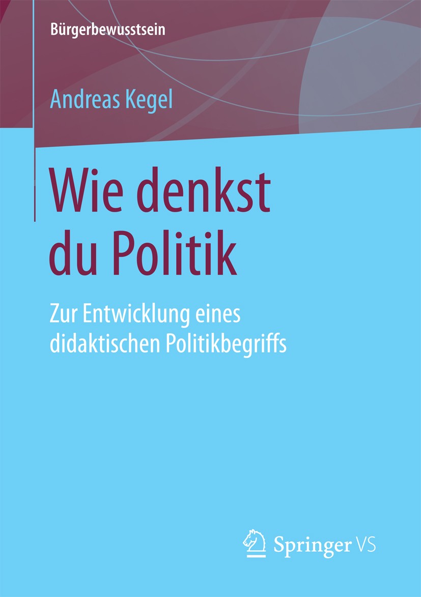 Titlebook: Wie denkst du Politik; Zur Entwicklung eine Andreas Kegel Book 2018 Springer Fachmedien Wiesbaden GmbH 2018 Subjektorientierter Politikbegr Titlebook: Wie denkst du Politik; Zur Entwicklung eine Andreas Kegel Book 2018 Springer Fachmedien Wiesbaden GmbH 2018 Subjektorientierter Politikbegr