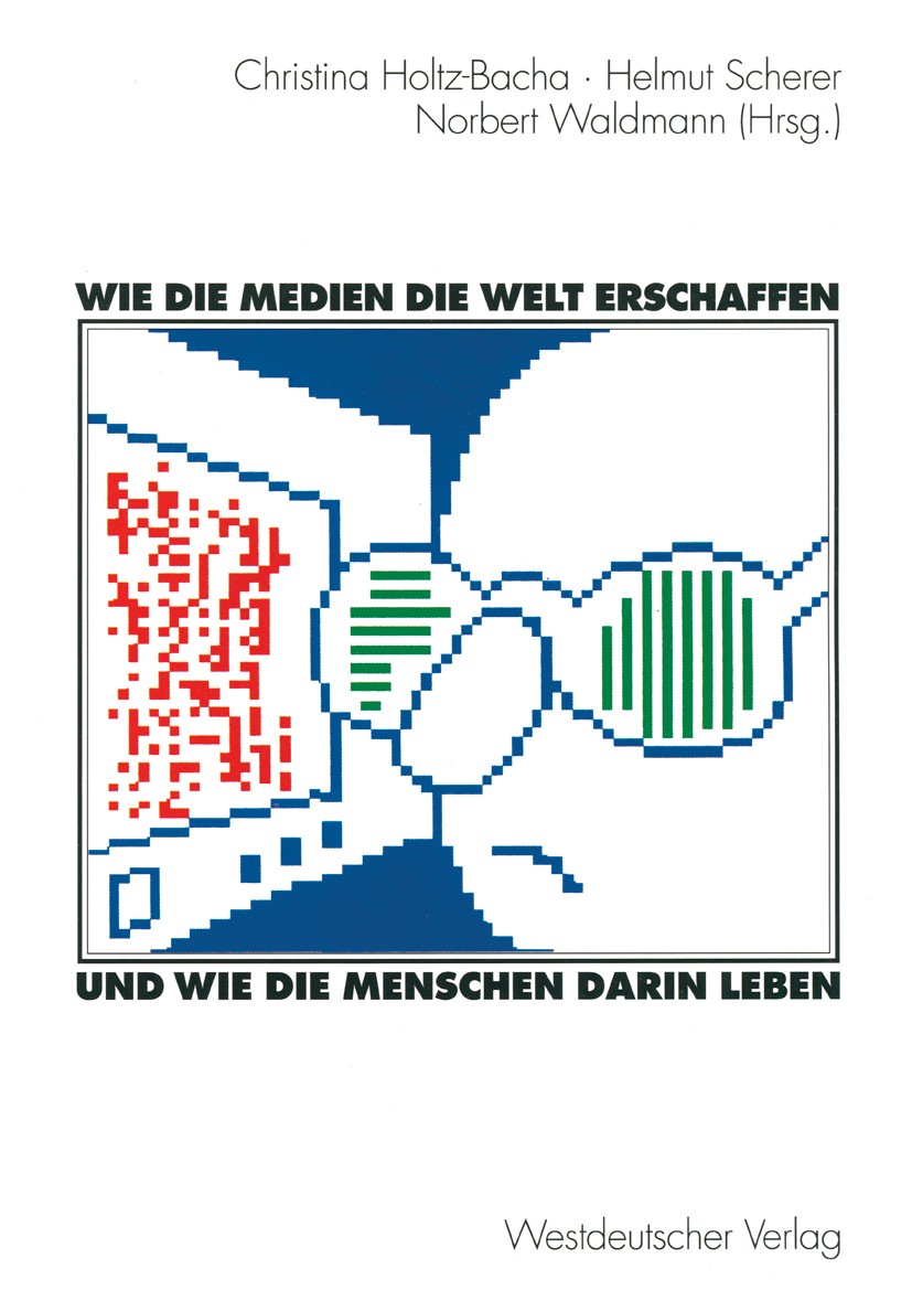 Titlebook: Wie die Medien die Welt erschaffen und wie die Menschen darin leben; Für Winfried Schulz Christina Holtz-Bacha,Helmut Scherer,Norbert Waldm Titlebook: Wie die Medien die Welt erschaffen und wie die Menschen darin leben; Für Winfried Schulz Christina Holtz-Bacha,Helmut Scherer,Norbert Waldm
