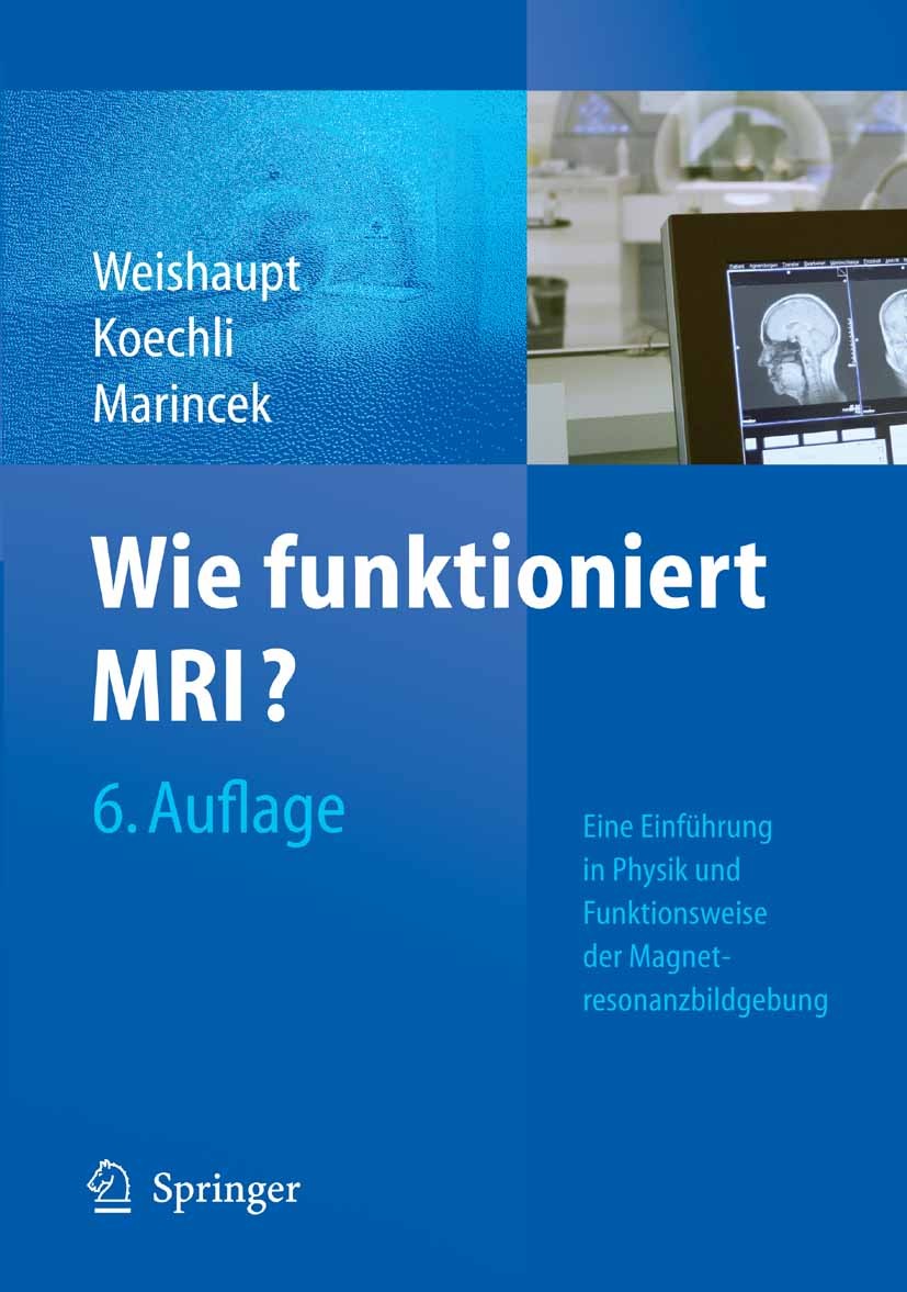 Titlebook: Wie funktioniert MRI?; Eine Einführung in P Dominik Weishaupt,Victor D. Köchli,Borut Marincek Book 20096th edition Springer-Verlag Berlin H Titlebook: Wie funktioniert MRI?; Eine Einführung in P Dominik Weishaupt,Victor D. Köchli,Borut Marincek Book 20096th edition Springer-Verlag Berlin H