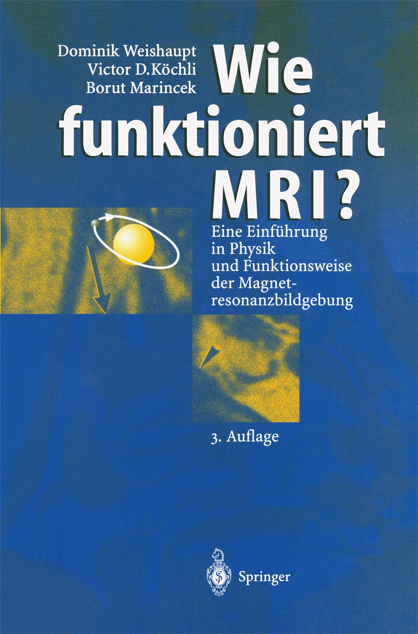 Titlebook: Wie funktioniert MRI?; Eine Einführung in P Dominik Weishaupt,Victor D. Köchli,Borut Marincek Book 20013rd edition Springer-Verlag Berlin H Titlebook: Wie funktioniert MRI?; Eine Einführung in P Dominik Weishaupt,Victor D. Köchli,Borut Marincek Book 20013rd edition Springer-Verlag Berlin H