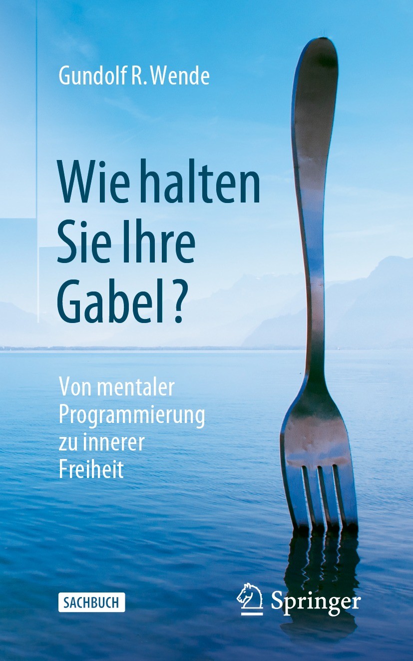Titlebook: Wie halten Sie Ihre Gabel?; Von mentaler Program Gundolf R. Wende Book 2023 Der/die Herausgeber bzw. der/die Autor(en), exklusiv lizenziert Titlebook: Wie halten Sie Ihre Gabel?; Von mentaler Program Gundolf R. Wende Book 2023 Der/die Herausgeber bzw. der/die Autor(en), exklusiv lizenziert
