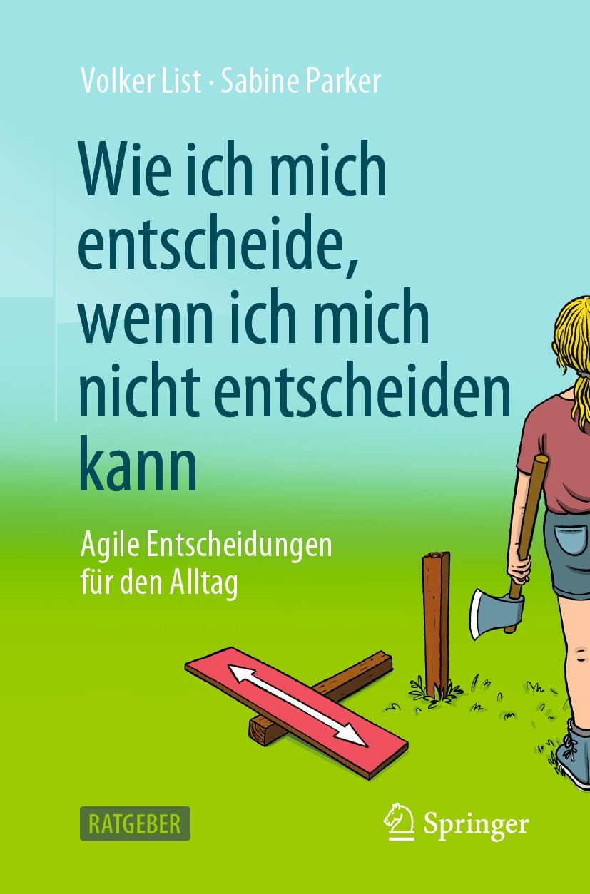 Titlebook: Wie ich mich entscheide, wenn ich mich nicht entscheiden kann; Agile Entscheidungen Volker List,Sabine Parker Book 2022 Der/die Herausgeber Titlebook: Wie ich mich entscheide, wenn ich mich nicht entscheiden kann; Agile Entscheidungen Volker List,Sabine Parker Book 2022 Der/die Herausgeber