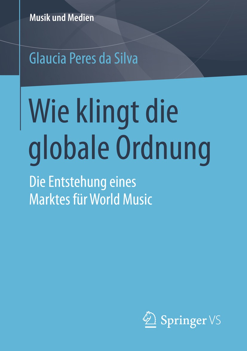 Titlebook: Wie klingt die globale Ordnung; Die Entstehung eines Glaucia Peres da Silva Book 2016 Springer Fachmedien Wiesbaden 2016 Marktsoziologie.Mu Titlebook: Wie klingt die globale Ordnung; Die Entstehung eines Glaucia Peres da Silva Book 2016 Springer Fachmedien Wiesbaden 2016 Marktsoziologie.Mu