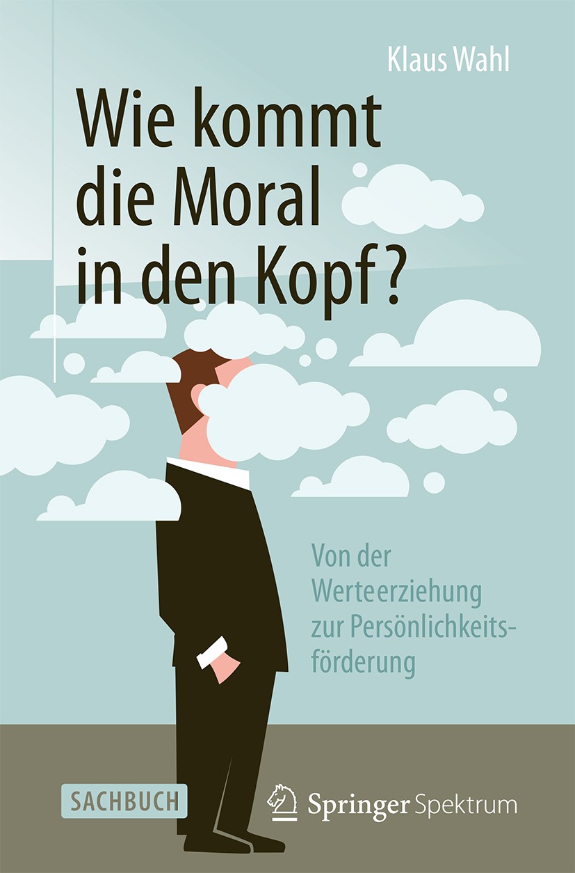 Titlebook: Wie kommt die Moral in den Kopf?; Von der Werteerziehu Klaus Wahl Book 2015 Springer-Verlag Berlin Heidelberg 2015 Soziale Persönlichkeitse Titlebook: Wie kommt die Moral in den Kopf?; Von der Werteerziehu Klaus Wahl Book 2015 Springer-Verlag Berlin Heidelberg 2015 Soziale Persönlichkeitse