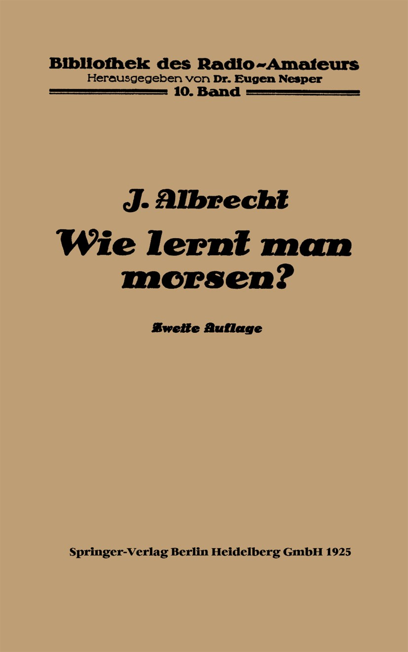 Titlebook: Wie lernt man morsen?; Julius Albrecht Book 1925Latest edition Springer-Verlag Berlin Heidelberg 1925 Elektrotechnik.Kommunikationstechnik Titlebook: Wie lernt man morsen?; Julius Albrecht Book 1925Latest edition Springer-Verlag Berlin Heidelberg 1925 Elektrotechnik.Kommunikationstechnik