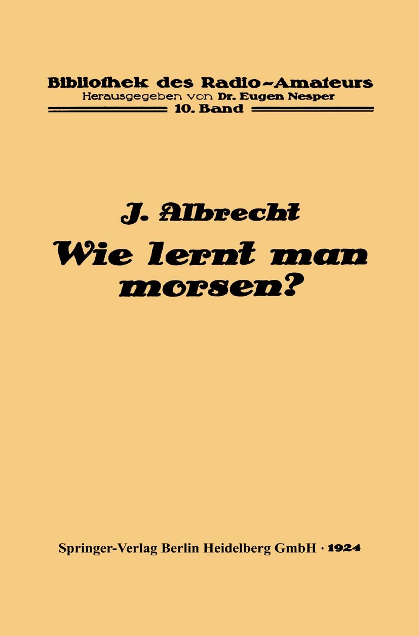 Titlebook: Wie lernt man morsen?; Julius Albrecht Book 19241st edition Springer-Verlag Berlin Heidelberg 1924 Bibliothek.Dampfmaschine.Empfang.Energi Titlebook: Wie lernt man morsen?; Julius Albrecht Book 19241st edition Springer-Verlag Berlin Heidelberg 1924 Bibliothek.Dampfmaschine.Empfang.Energi