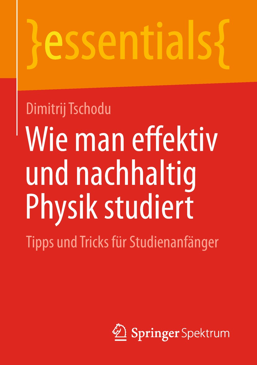 Titlebook: Wie man effektiv und nachhaltig Physik studiert; Tipps und Tricks für Dimitrij Tschodu Book 2018 Springer Fachmedien Wiesbaden GmbH, ein Te Titlebook: Wie man effektiv und nachhaltig Physik studiert; Tipps und Tricks für Dimitrij Tschodu Book 2018 Springer Fachmedien Wiesbaden GmbH, ein Te