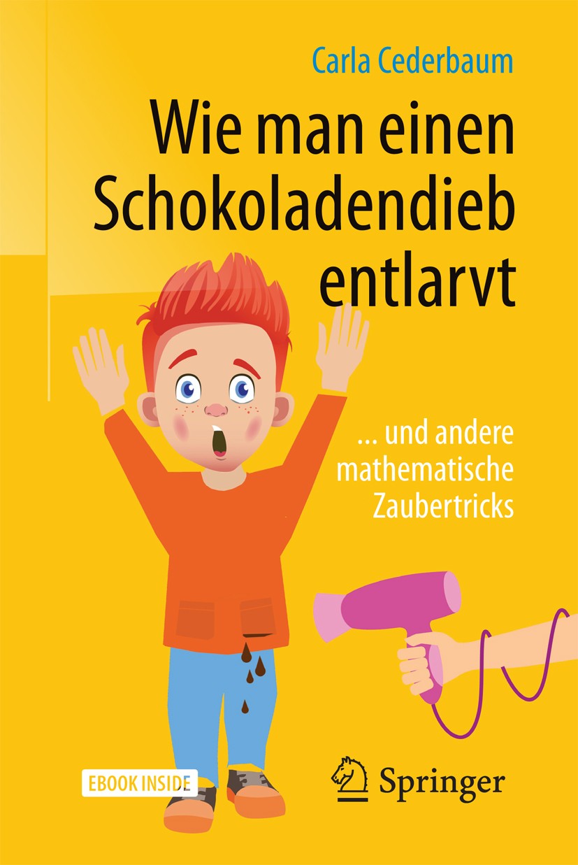 Titlebook: Wie man einen Schokoladendieb entlarvt; ... und andere mathe Carla Cederbaum Book 2018Latest edition Springer-Verlag GmbH Deutschland 2018 Titlebook: Wie man einen Schokoladendieb entlarvt; ... und andere mathe Carla Cederbaum Book 2018Latest edition Springer-Verlag GmbH Deutschland 2018