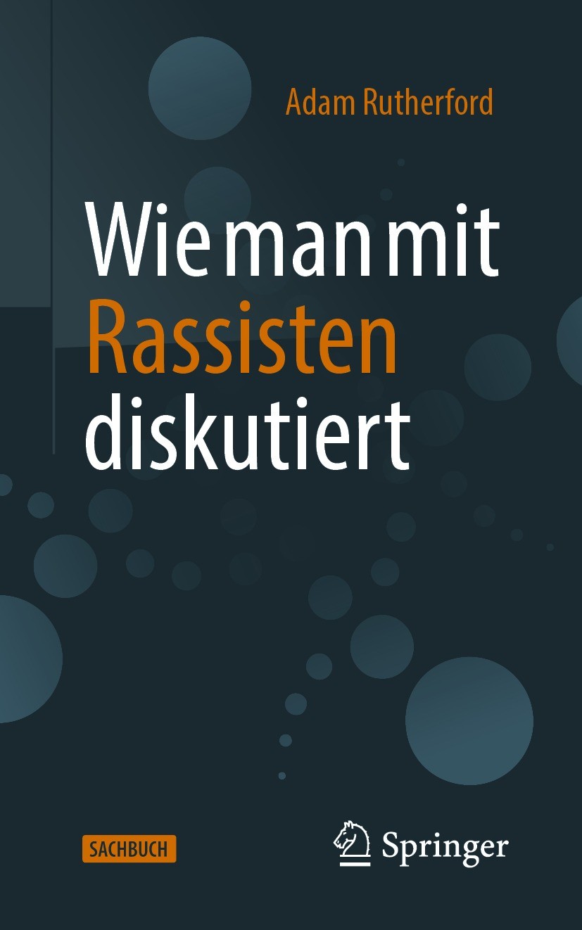 Titlebook: Wie man mit Rassisten diskutiert; Adam Rutherford Book 2021 Springer-Verlag GmbH Deutschland, ein Teil von Springer Nature 2021 Rassismus. Titlebook: Wie man mit Rassisten diskutiert; Adam Rutherford Book 2021 Springer-Verlag GmbH Deutschland, ein Teil von Springer Nature 2021 Rassismus.