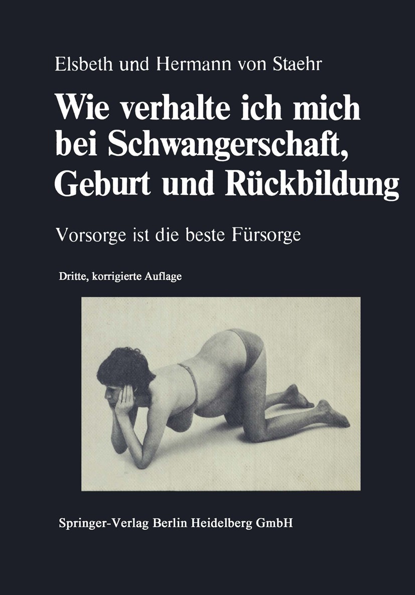 Titlebook: Wie verhalte ich mich bei Schwangerschaft, Geburt und Rückbildung; Vorsorge ist die bes Elsbeth Staehr,Hermann Staehr Book 19803rd edition Titlebook: Wie verhalte ich mich bei Schwangerschaft, Geburt und Rückbildung; Vorsorge ist die bes Elsbeth Staehr,Hermann Staehr Book 19803rd edition