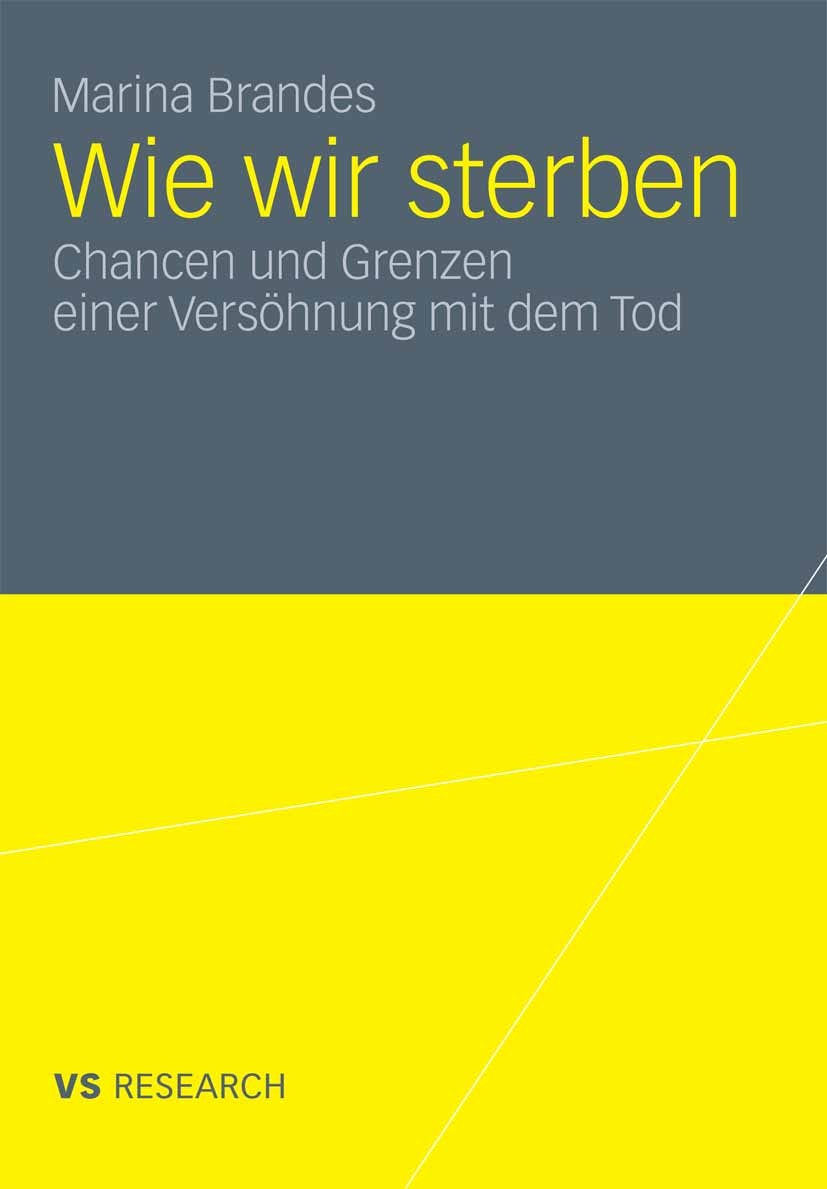 Titlebook: Wie wir sterben; Chancen und Grenzen Marina Brandes Book 2011 VS Verlag für Sozialwissenschaften | Springer Fachmedien Wiesbaden GmbH, Wie Titlebook: Wie wir sterben; Chancen und Grenzen Marina Brandes Book 2011 VS Verlag für Sozialwissenschaften | Springer Fachmedien Wiesbaden GmbH, Wie