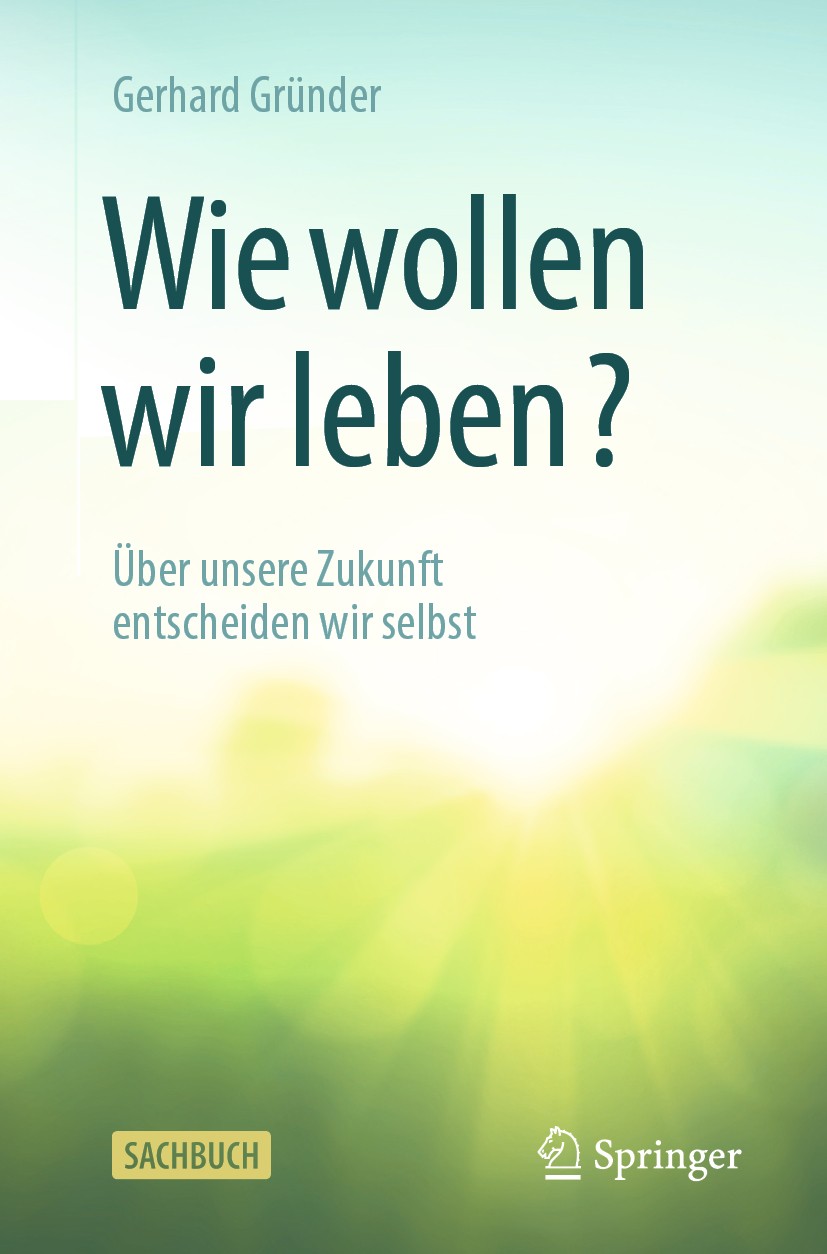 Titlebook: Wie wollen wir leben?; Über unsere Zukunft Gerhard Gründer Book 2020 Der/die Herausgeber bzw. der/die Autor(en), exklusiv lizenziert durch Titlebook: Wie wollen wir leben?; Über unsere Zukunft Gerhard Gründer Book 2020 Der/die Herausgeber bzw. der/die Autor(en), exklusiv lizenziert durch