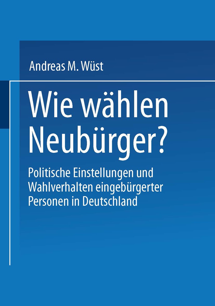 Titlebook: Wie wählen Neubürger?; Politische Einstellu Andreas M. Wüst Book 2002 Springer Fachmedien Wiesbaden 2002 Aussiedler.Fernsehen.Institution.I Titlebook: Wie wählen Neubürger?; Politische Einstellu Andreas M. Wüst Book 2002 Springer Fachmedien Wiesbaden 2002 Aussiedler.Fernsehen.Institution.I