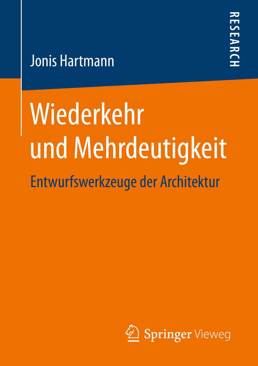 Titlebook: Wiederkehr und Mehrdeutigkeit; Entwurfswerkzeuge de Jonis Hartmann Book 2016 Springer Fachmedien Wiesbaden 2016 Architektur.Entwerfen.Desig Titlebook: Wiederkehr und Mehrdeutigkeit; Entwurfswerkzeuge de Jonis Hartmann Book 2016 Springer Fachmedien Wiesbaden 2016 Architektur.Entwerfen.Desig
