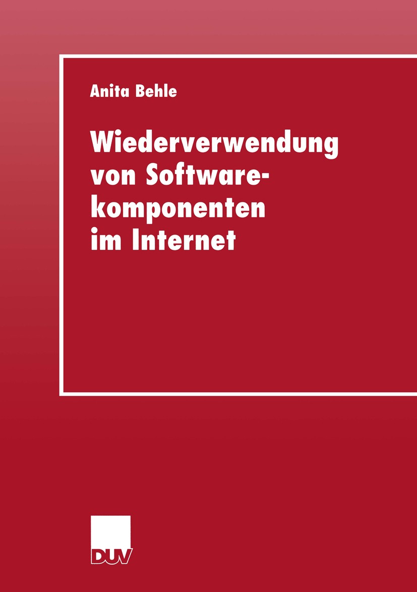 Titlebook: Wiederverwendung von Softwarekomponenten im Internet; Anita Behle Book 2000 Deutscher Universitäts-Verlag GmbH, Wiesbaden 2000 Datenbank.E Titlebook: Wiederverwendung von Softwarekomponenten im Internet; Anita Behle Book 2000 Deutscher Universitäts-Verlag GmbH, Wiesbaden 2000 Datenbank.E