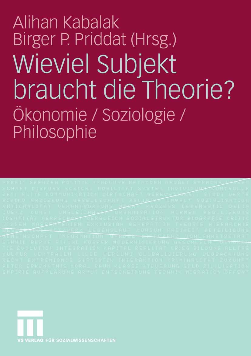 Titlebook: Wieviel Subjekt braucht die Theorie?; Ökonomie / Soziologi Alihan Kabalak,Birger P. Priddat Book 2007 VS Verlag für Sozialwissenschaften | Titlebook: Wieviel Subjekt braucht die Theorie?; Ökonomie / Soziologi Alihan Kabalak,Birger P. Priddat Book 2007 VS Verlag für Sozialwissenschaften |