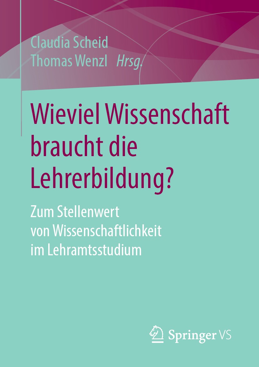 Titlebook: Wieviel Wissenschaft braucht die Lehrerbildung?; Zum Stellenwert von Claudia Scheid,Thomas Wenzl Book 2020 Springer Fachmedien Wiesbaden G Titlebook: Wieviel Wissenschaft braucht die Lehrerbildung?; Zum Stellenwert von Claudia Scheid,Thomas Wenzl Book 2020 Springer Fachmedien Wiesbaden G