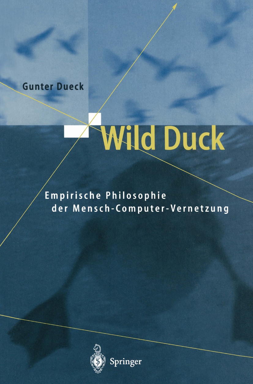 Titlebook: Wild Duck; Empirische Philosoph Gunter Dueck Book 20001st edition Springer-Verlag Berlin Heidelberg 2000 Computer.Logistik.Management.Marke Titlebook: Wild Duck; Empirische Philosoph Gunter Dueck Book 20001st edition Springer-Verlag Berlin Heidelberg 2000 Computer.Logistik.Management.Marke